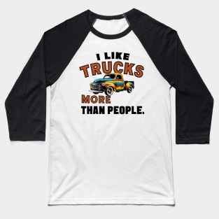 I like trucks more than people Humorous Auto Enthusiast tee 12 Baseball T-Shirt